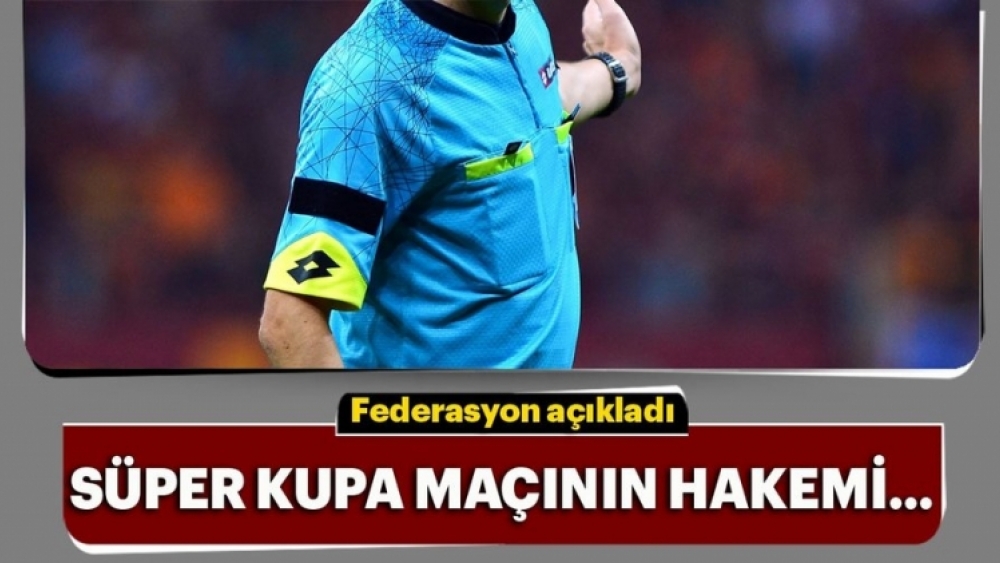 Galatasaray - Akhisarspor Süper Kupa Finali Hakemi Belli Oldu