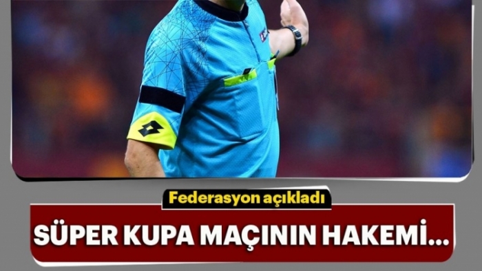 Galatasaray - Akhisarspor Süper Kupa Finali Hakemi Belli Oldu