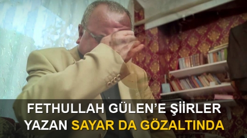 Fethullah Gülen'e şiierler yazan Sayar'da gözaltına alındı