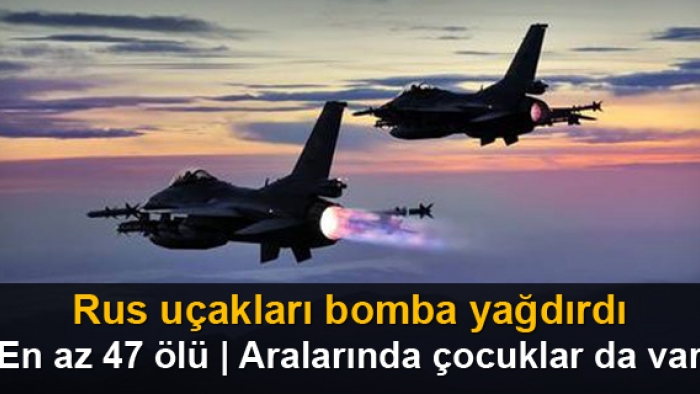 Rus Uçakları Bomba Yağdırdı - En Az 47 Ölü