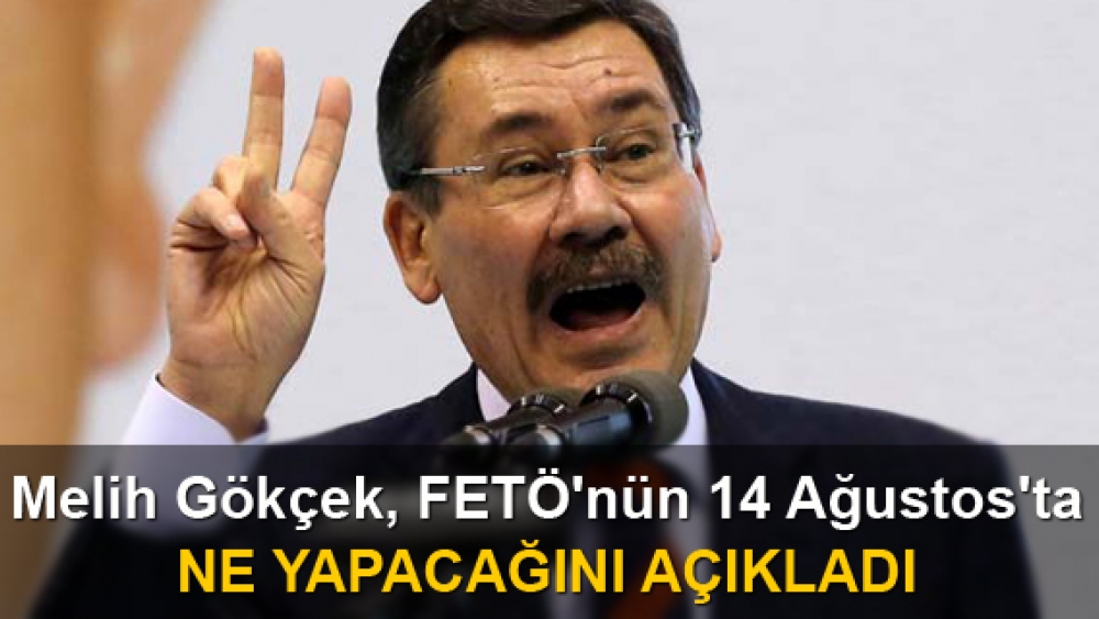 Melih Gökçek, FETÖ'nün 14 Ağustos'ta ne yapacağını açıkladı