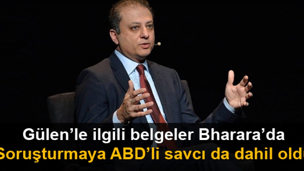 Gülen'le ilgili belgeler Bharara'da. Soruşturmaya ABD'li savcı da dahil oldu