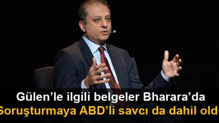 Gülen'le ilgili belgeler Bharara'da. Soruşturmaya ABD'li savcı da dahil oldu