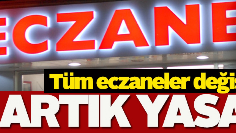 Artık yasak! Tüm eczaneler değiştirecek